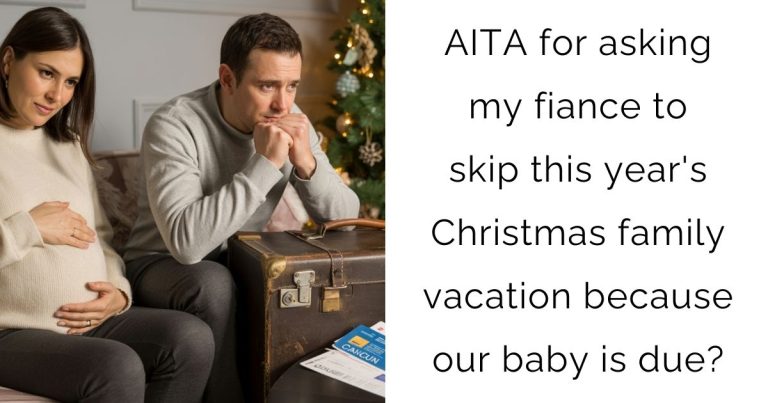 AITA for asking my fiance to skip this year’s Christmas family vacation because our baby is due?