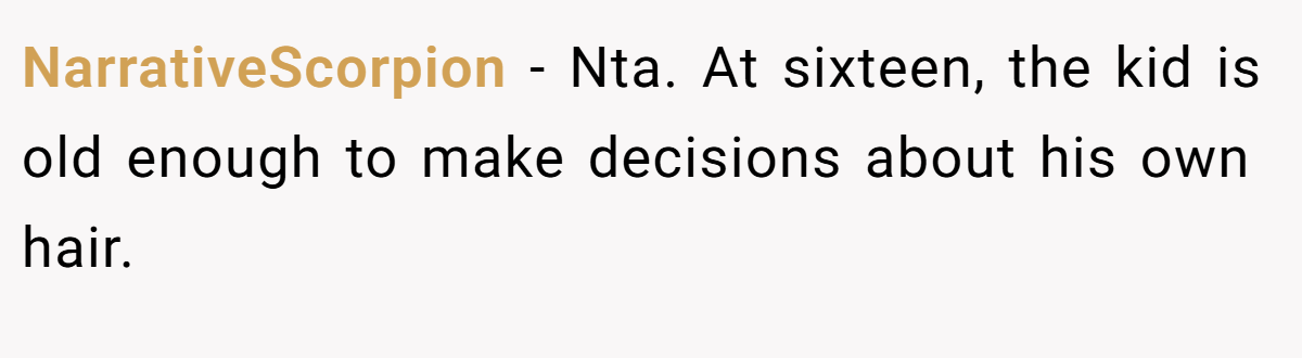 NarrativeScorpion - Nta. At sixteen, the kid is old enough to make decisions about his own hair.