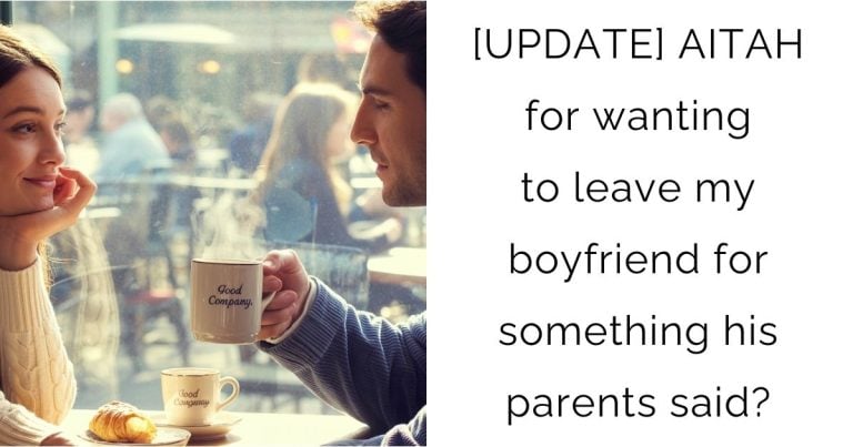 [UPDATE] AITAH for wanting to leave my boyfriend for something his parents said?