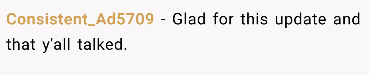 Consistent_Ad5709 − Glad for this update and that y'all talked.