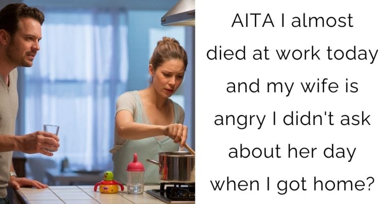 AITA I almost died at work today and my wife is angry I didn’t ask about her day when I got home?