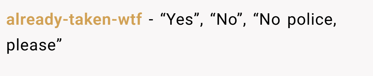 already-taken-wtf − “Yes”, “No”, “No police, please”