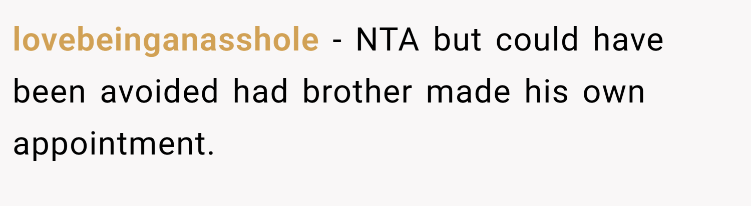 lovebeinganasshole − NTA but could have been avoided had brother made his own appointment.