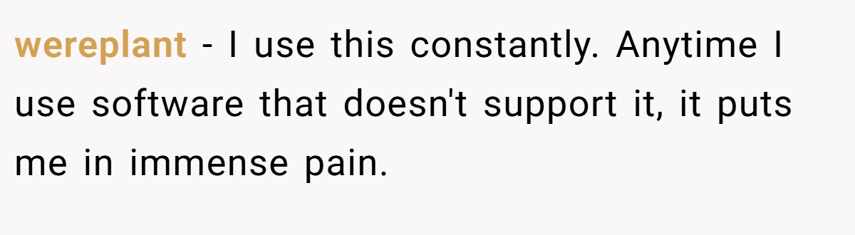 wereplant − I use this constantly. Anytime I use software that doesn't support it, it puts me in immense pain.