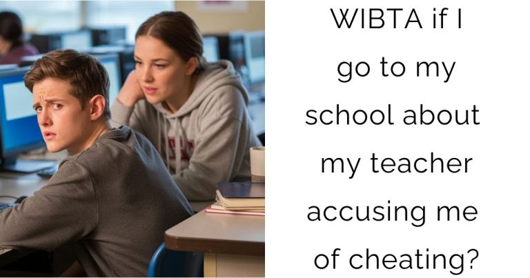 WIBTA if I go to my school about my teacher accusing me of cheating?