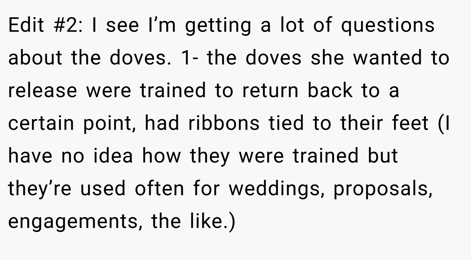 Edit #2: I see I’m getting a lot of questions about the doves. 1- the doves she wanted to release were trained to return back to a certain point, had ribbons tied to their feet (I have no idea how they were trained but they’re used often for weddings, proposals, engagements, the like.)