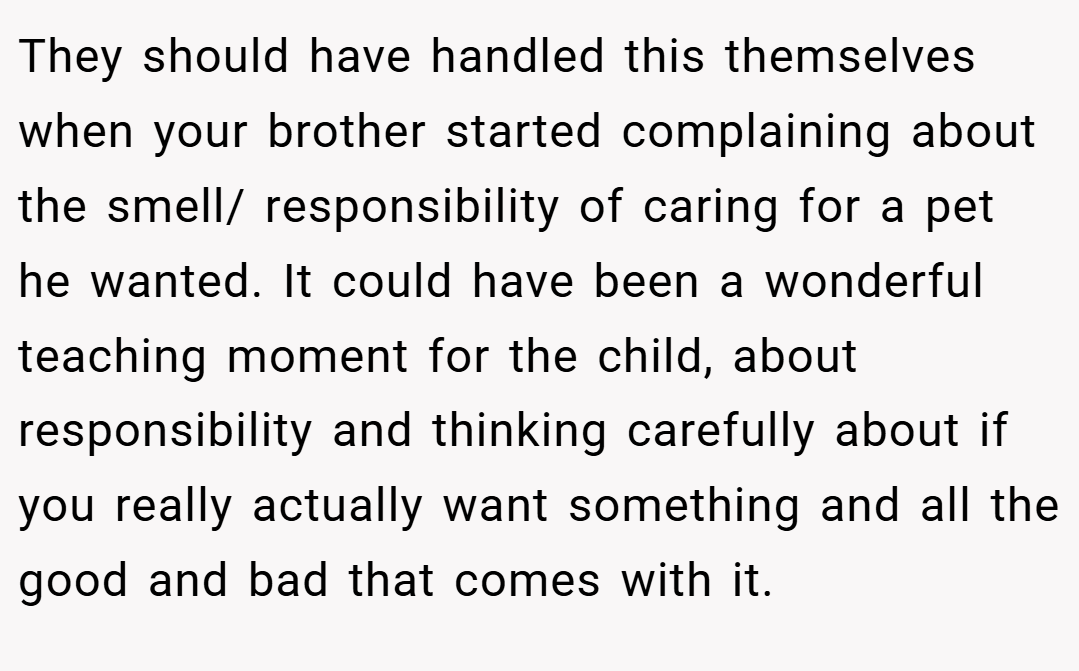 They should have handled this themselves when your brother started complaining about the smell/ responsibility of caring for a pet he wanted. It could have been a wonderful teaching moment for the child, about responsibility and thinking carefully about if you really actually want something and all the good and bad that comes with it.