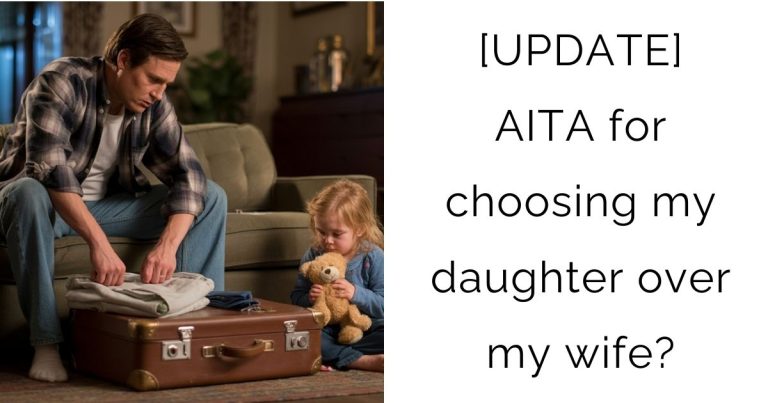[UPDATE] AITA for choosing my daughter over my wife?