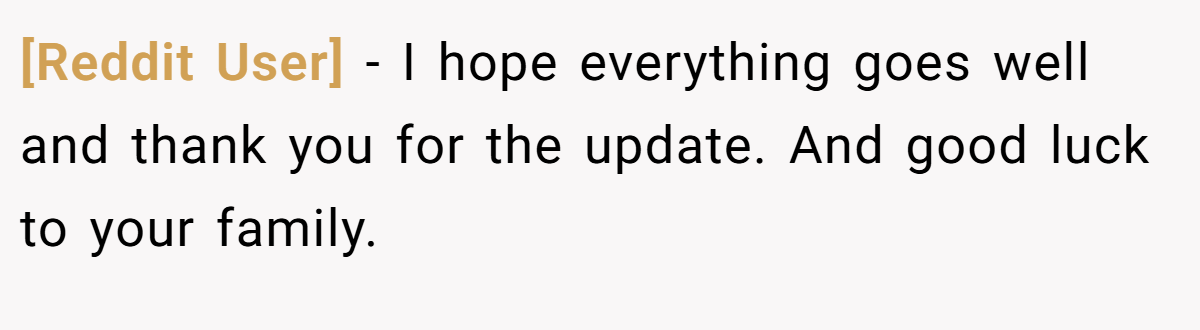 [Reddit User] − I hope everything goes well and thank you for the update. And good luck to your family.