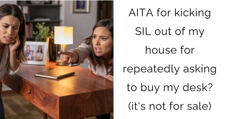 AITA for kicking SIL out of my house for repeatedly asking to buy my desk? (it’s not for sale)