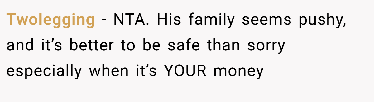 Twolegging − NTA. His family seems pushy, and it’s better to be safe than sorry especially when it’s YOUR money