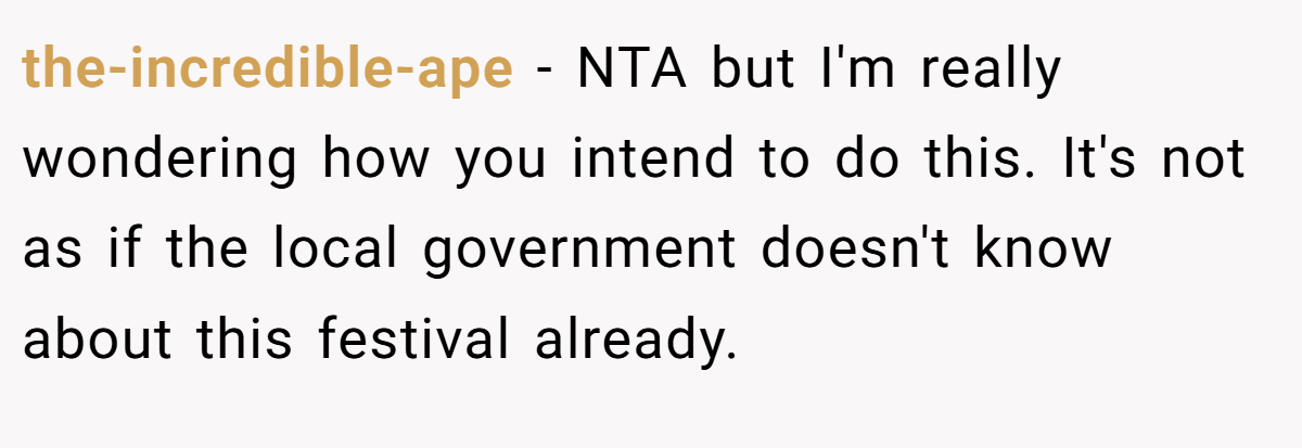the-incredible-ape − NTA but I'm really wondering how you intend to do this. It's not as if the local government doesn't know about this festival already.