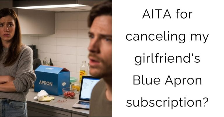 AITA for canceling my girlfriend’s Blue Apron subscription?