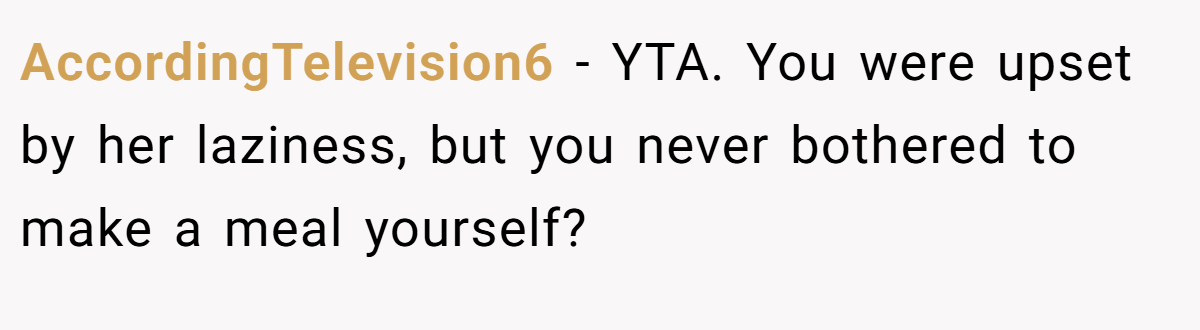 AccordingTelevision6 - YTA. You were upset by her laziness, but you never bothered to make a meal yourself?