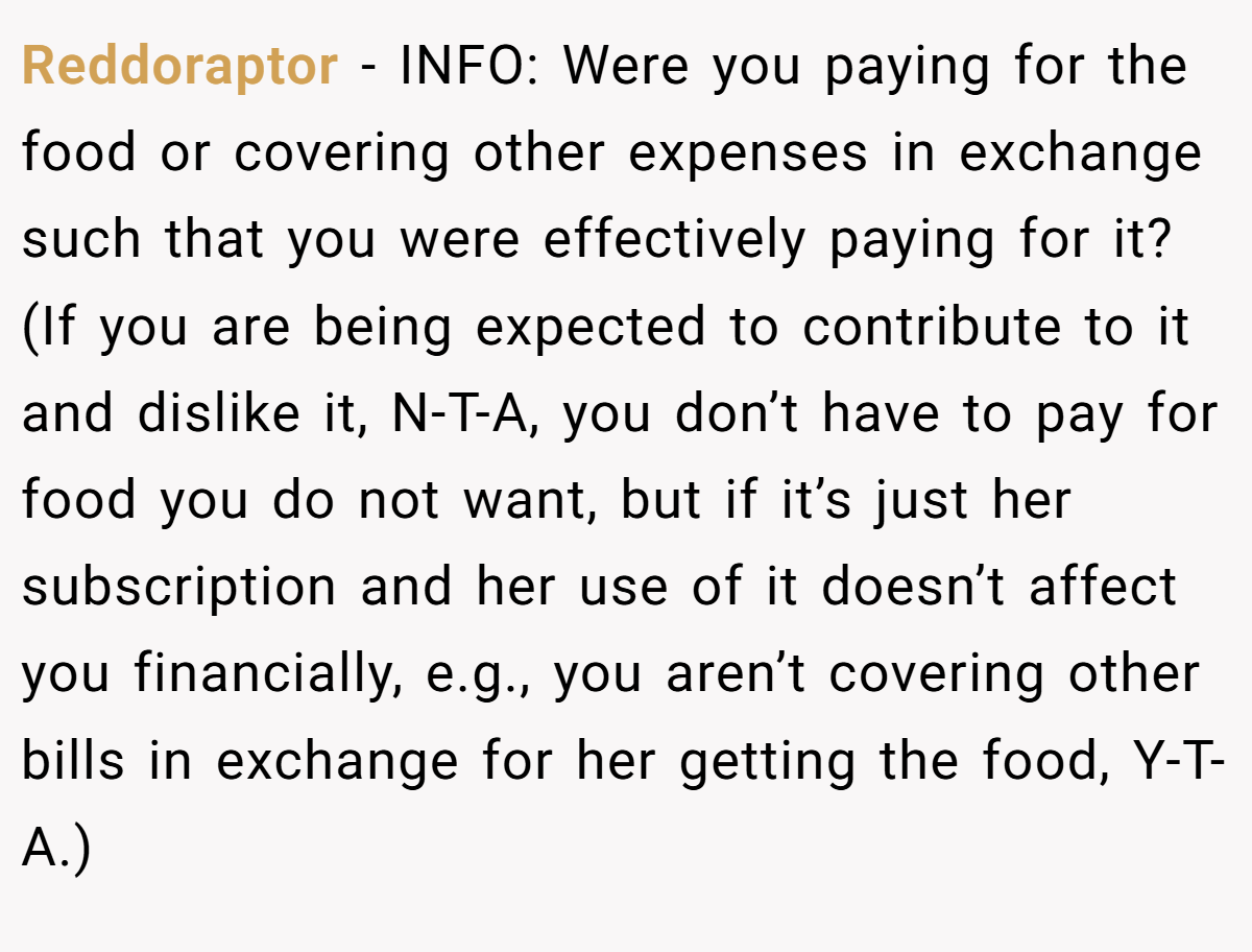 Reddoraptor - INFO: Were you paying for the food or covering other expenses in exchange such that you were effectively paying for it? (If you are being expected to contribute to it and dislike it, N-T-A, you don’t have to pay for food you do not want, but if it’s just her subscription and her use of it doesn’t affect you financially, e.g., you aren’t covering other bills in exchange for her getting the food, Y-T-A.)