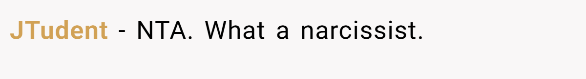 JTudent − NTA. What a narcissist.