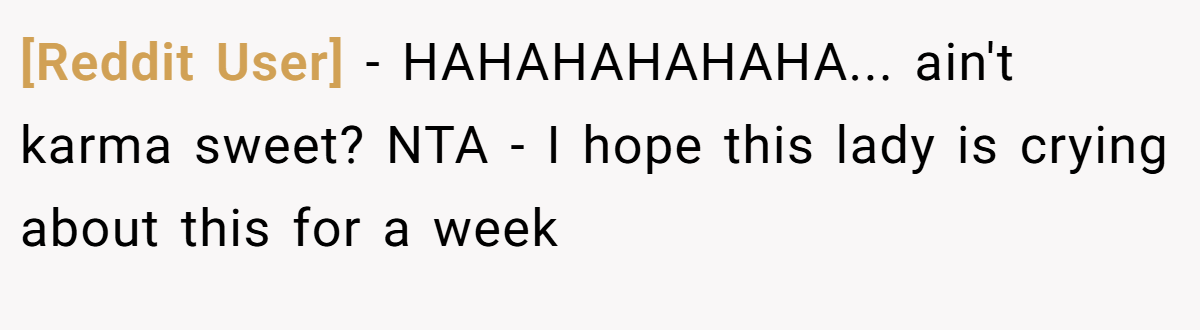 [Reddit User] - HAHAHAHAHAHA... ain't karma sweet? NTA - I hope this lady is crying about this for a week
