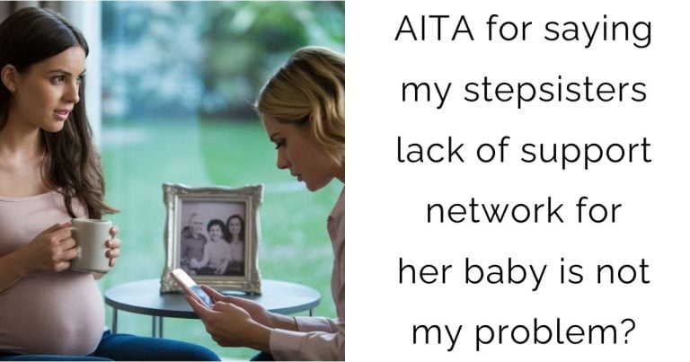 AITA for saying my stepsisters lack of support network for her baby is not my problem?