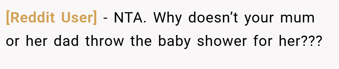 [Reddit User] − NTA. Why doesn’t your mum or her dad throw the baby shower for her???