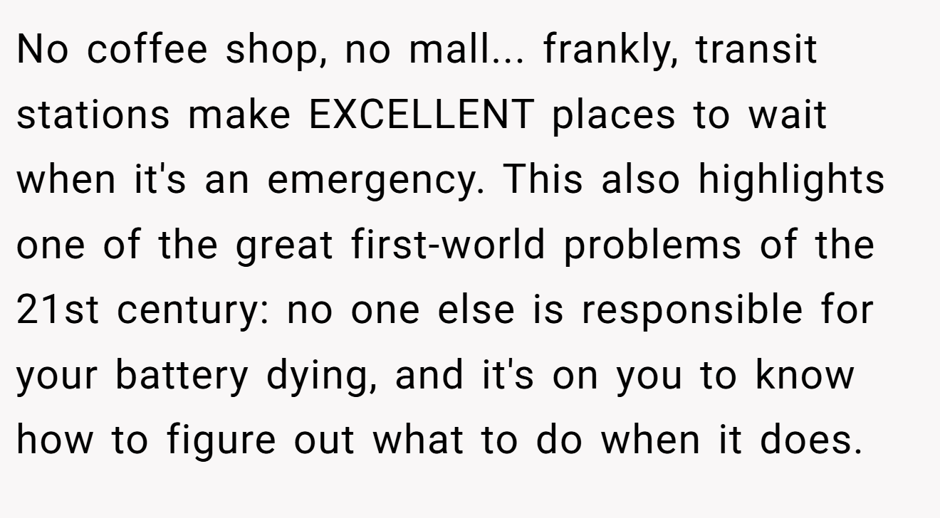 No coffee shop, no mall... frankly, transit stations make EXCELLENT places to wait when it's an emergency. This also highlights one of the great first-world problems of the 21st century: no one else is responsible for your battery dying, and it's on you to know how to figure out what to do when it does.