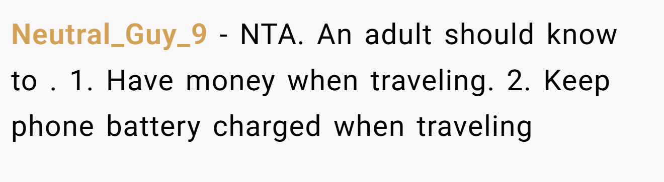 Neutral_Guy_9 - NTA. An adult should know to . 1. Have money when traveling. 2. Keep phone battery charged when traveling