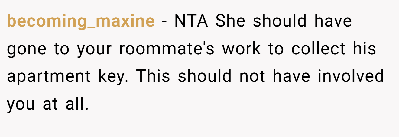 becoming_maxine - NTA She should have gone to your roommate's work to collect his apartment key. This should not have involved you at all.