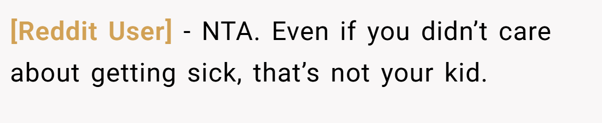 [Reddit User] − NTA. Even if you didn’t care about getting sick, that’s not your kid.