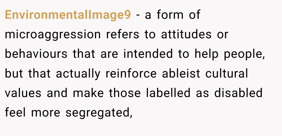 EnvironmentalImage9 - a form of microaggression refers to attitudes or behaviours that are intended to help people, but that actually reinforce ableist cultural values and make those labelled as disabled feel more segregated,
