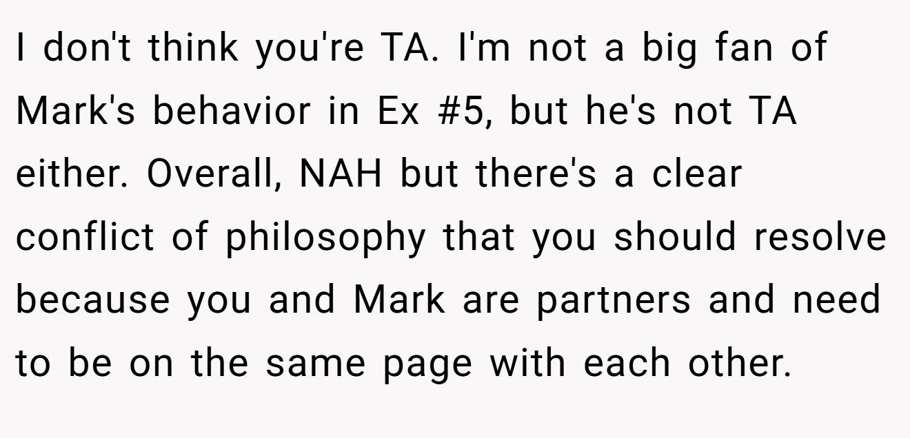 I don't think you're TA. I'm not a big fan of Mark's behavior in Ex #5, but he's not TA either. Overall, NAH but there's a clear conflict of philosophy that you should resolve because you and Mark are partners and need to be on the same page with each other.