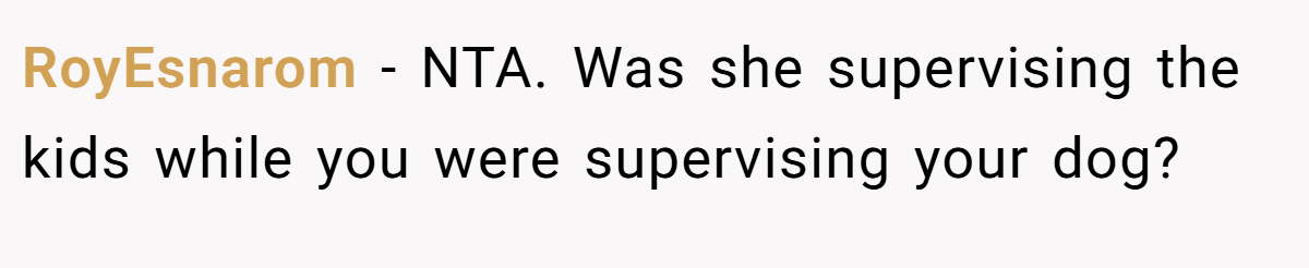 RoyEsnarom − NTA. Was she supervising the kids while you were supervising your dog?