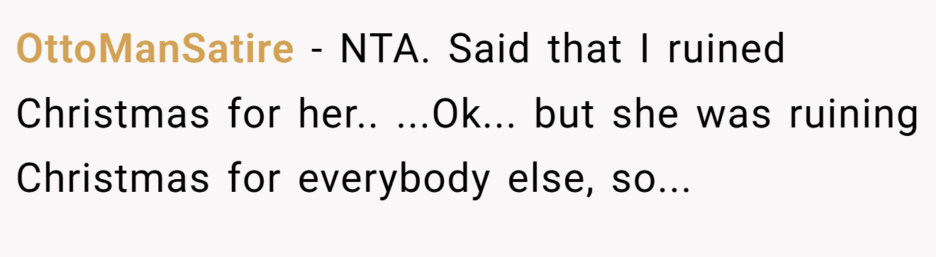 OttoManSatire - NTA. Said that I ruined Christmas for her.. ...Ok... but she was ruining Christmas for everybody else, so...