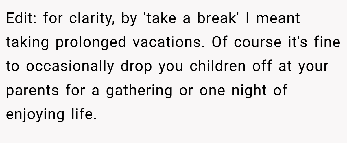Edit: for clarity, by 'take a break' I meant taking prolonged vacations. Of course it's fine to occasionally drop you children off at your parents for a gathering or one night of enjoying life.