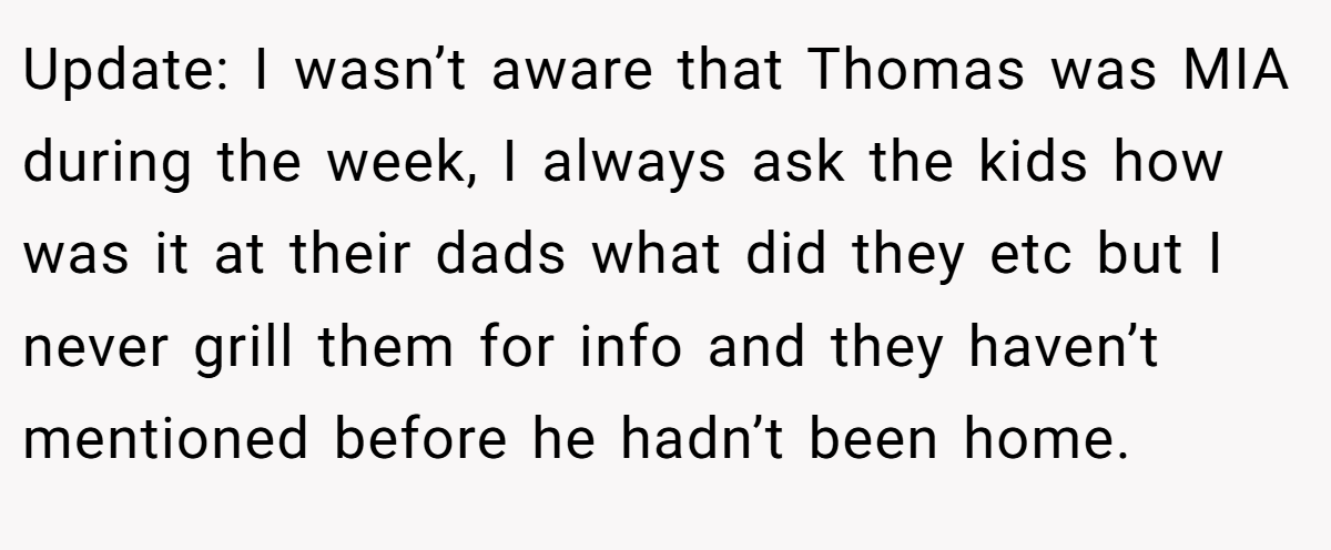 Update: I wasn’t aware that Thomas was MIA during the week, I always ask the kids how was it at their dads what did they etc but I never grill them for info and they haven’t mentioned before he hadn’t been home.