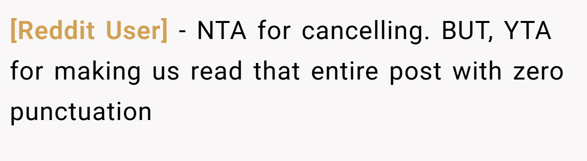 [Reddit User] - NTA for cancelling. BUT, YTA for making us read that entire post with zero punctuation