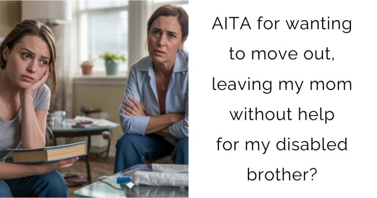 AITA for wanting to move out, leaving my mom without help for my disabled brother?