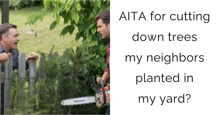 AITA for cutting down trees my neighbors planted in my yard?