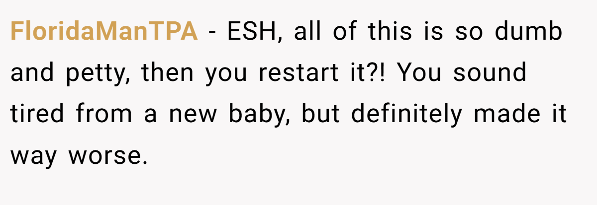 FloridaManTPA − ESH, all of this is so dumb and petty, then you restart it?! You sound tired from a new baby, but definitely made it way worse.
