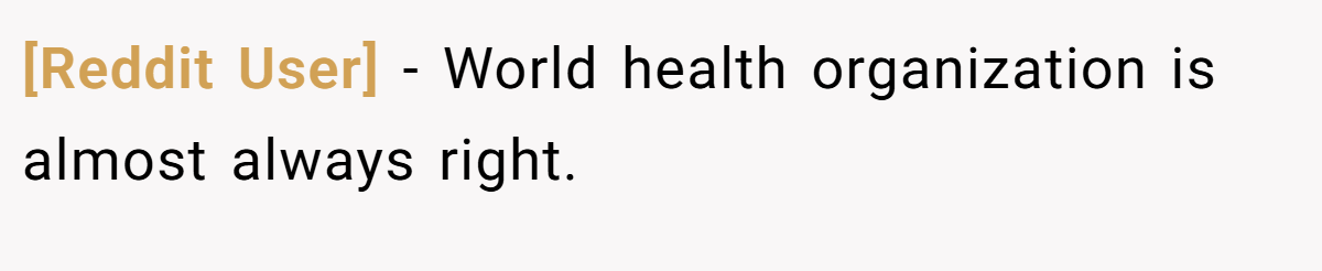 [Reddit User] − World health organization is almost always right.