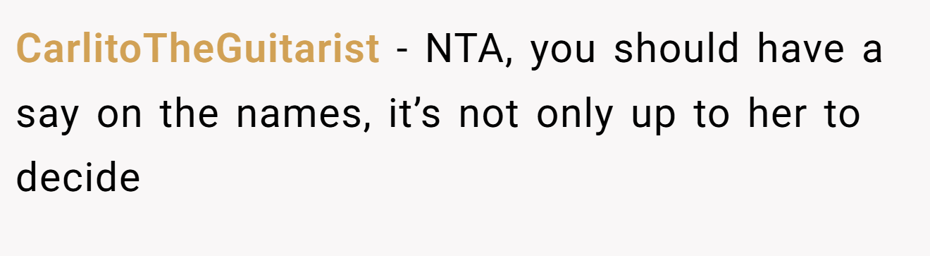 CarlitoTheGuitarist - NTA, you should have a say on the names, it’s not only up to her to decide