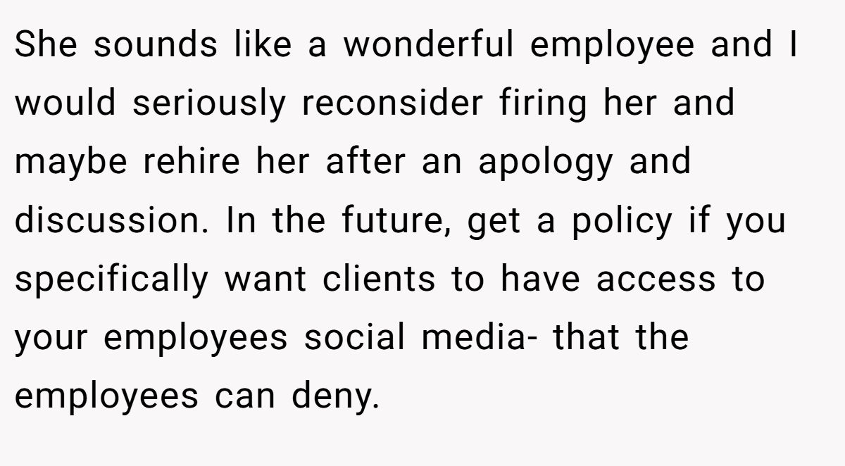 She sounds like a wonderful employee and I would seriously reconsider firing her and maybe rehire her after an apology and discussion. In the future, get a policy if you specifically want clients to have access to your employees social media- that the employees can deny.