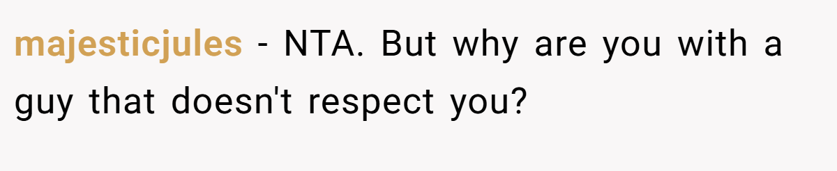 majesticjules − NTA. But why are you with a guy that doesn't respect you?