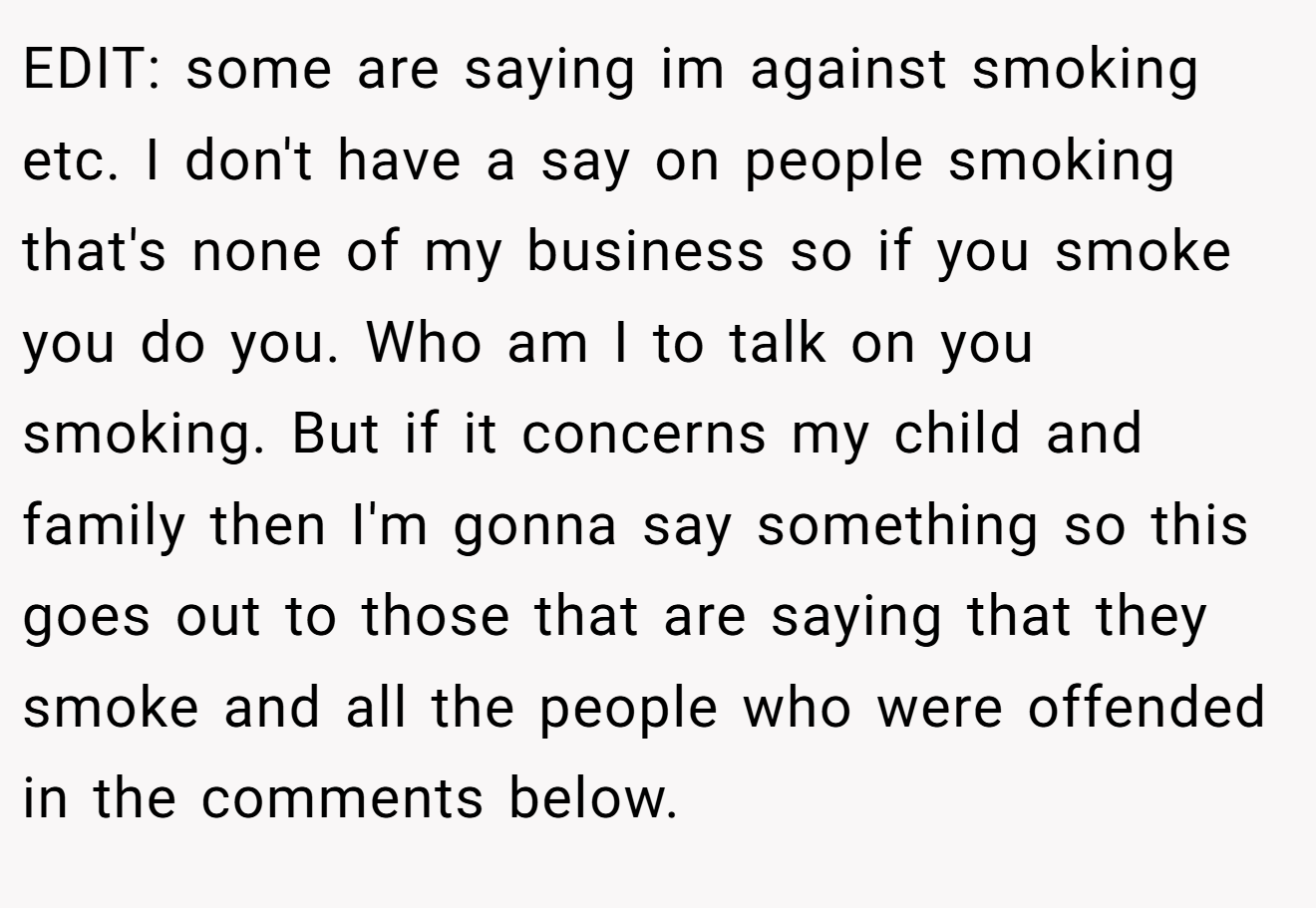 EDIT: some are saying im against smoking etc. I don't have a say on people smoking that's none of my business so if you smoke you do you. Who am I to talk on you smoking. But if it concerns my child and family then I'm gonna say something so this goes out to those that are saying that they smoke and all the people who were offended in the comments below.