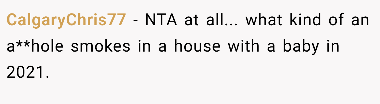 CalgaryChris77 - NTA at all... what kind of an a**hole smokes in a house with a baby in 2021.