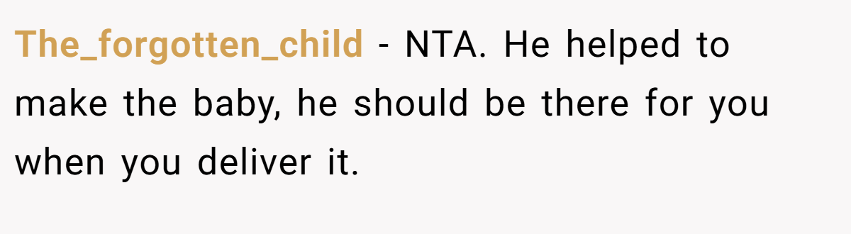 The_forgotten_child − NTA. He helped to make the baby, he should be there for you when you deliver it.