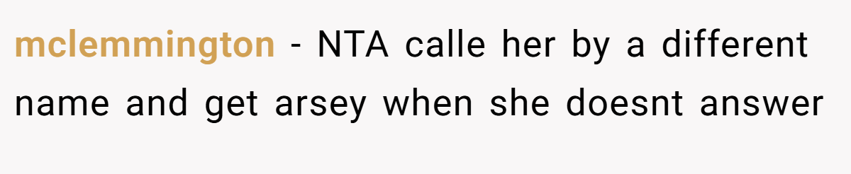 mclemmington - NTA calle her by a different name and get arsey when she doesnt answer