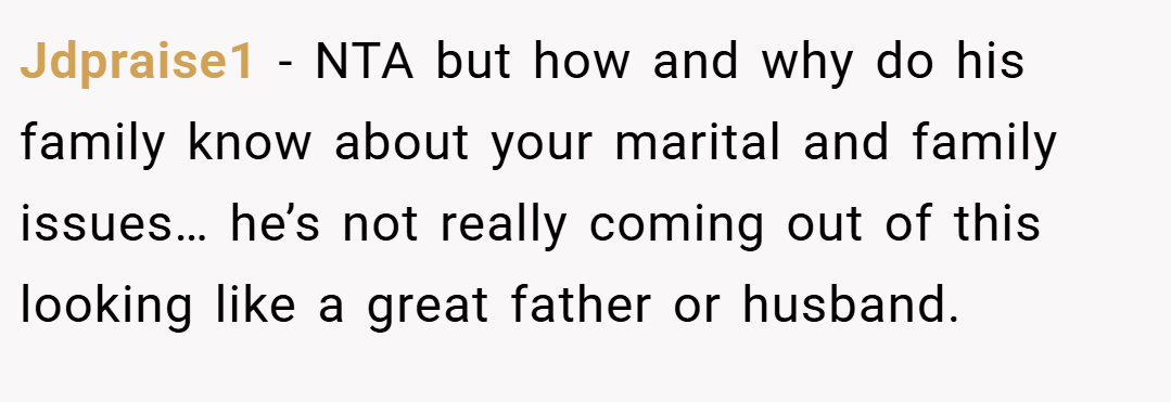 Jdpraise1 − NTA but how and why do his family know about your marital and family issues… he’s not really coming out of this looking like a great father or husband.