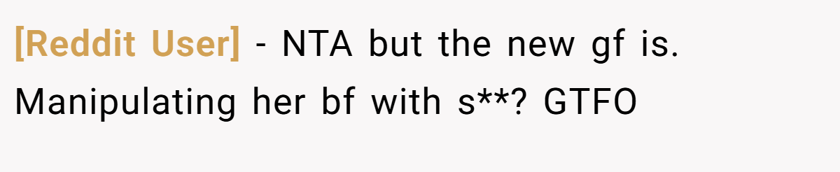 [Reddit User] − NTA but the new gf is. Manipulating her bf with s**? GTFO