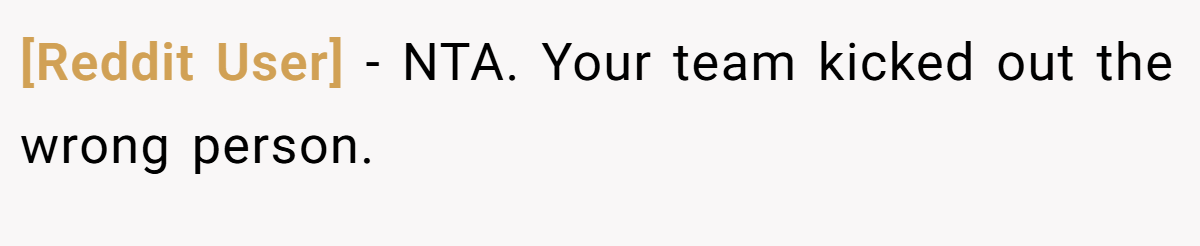 [Reddit User] − NTA. Your team kicked out the wrong person.