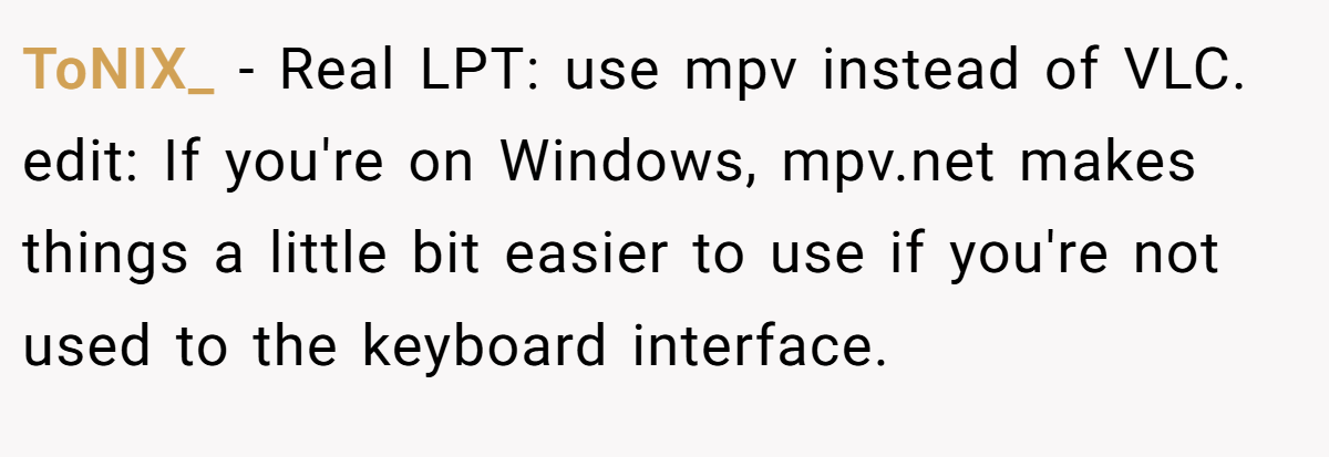 ToNIX_ − Real LPT: use mpv instead of VLC. edit: If you're on Windows, mpv.net makes things a little bit easier to use if you're not used to the keyboard interface.