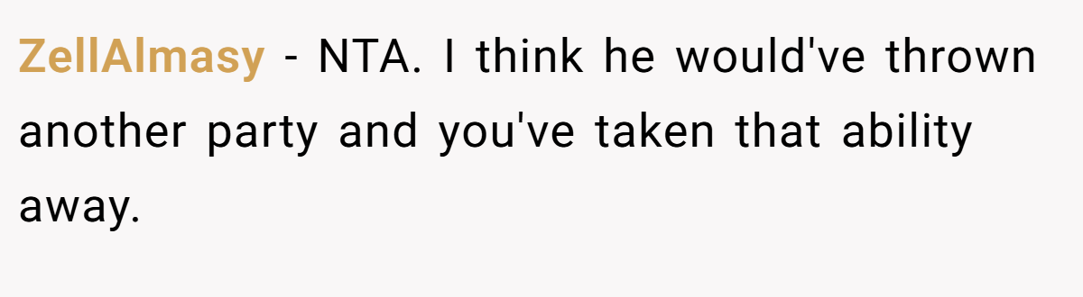 ZellAlmasy - NTA. I think he would've thrown another party and you've taken that ability away.